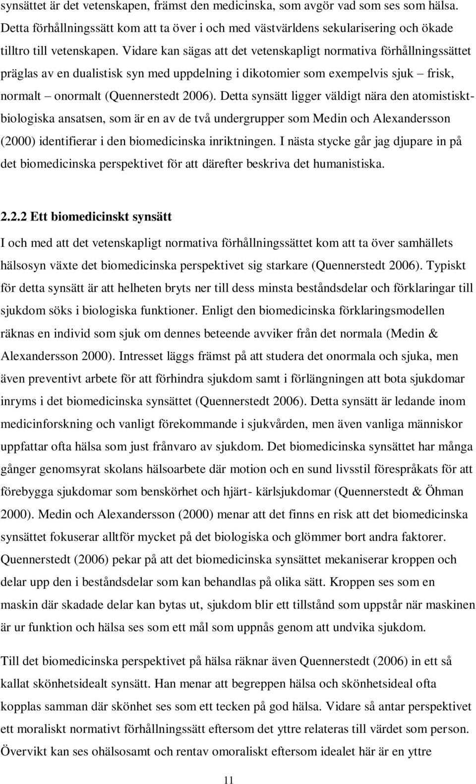 Detta synsätt ligger väldigt nära den atomistisktbiologiska ansatsen, som är en av de två undergrupper som Medin och Alexandersson (2000) identifierar i den biomedicinska inriktningen.