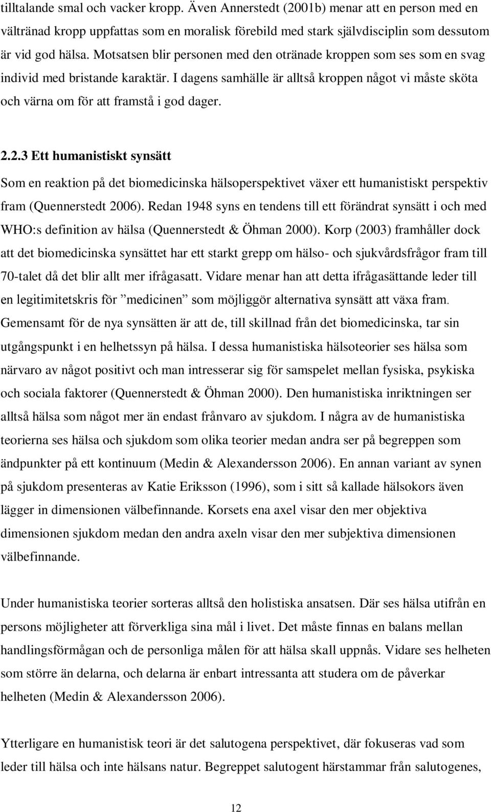 2.2.3 Ett humanistiskt synsätt Som en reaktion på det biomedicinska hälsoperspektivet växer ett humanistiskt perspektiv fram (Quennerstedt 2006).