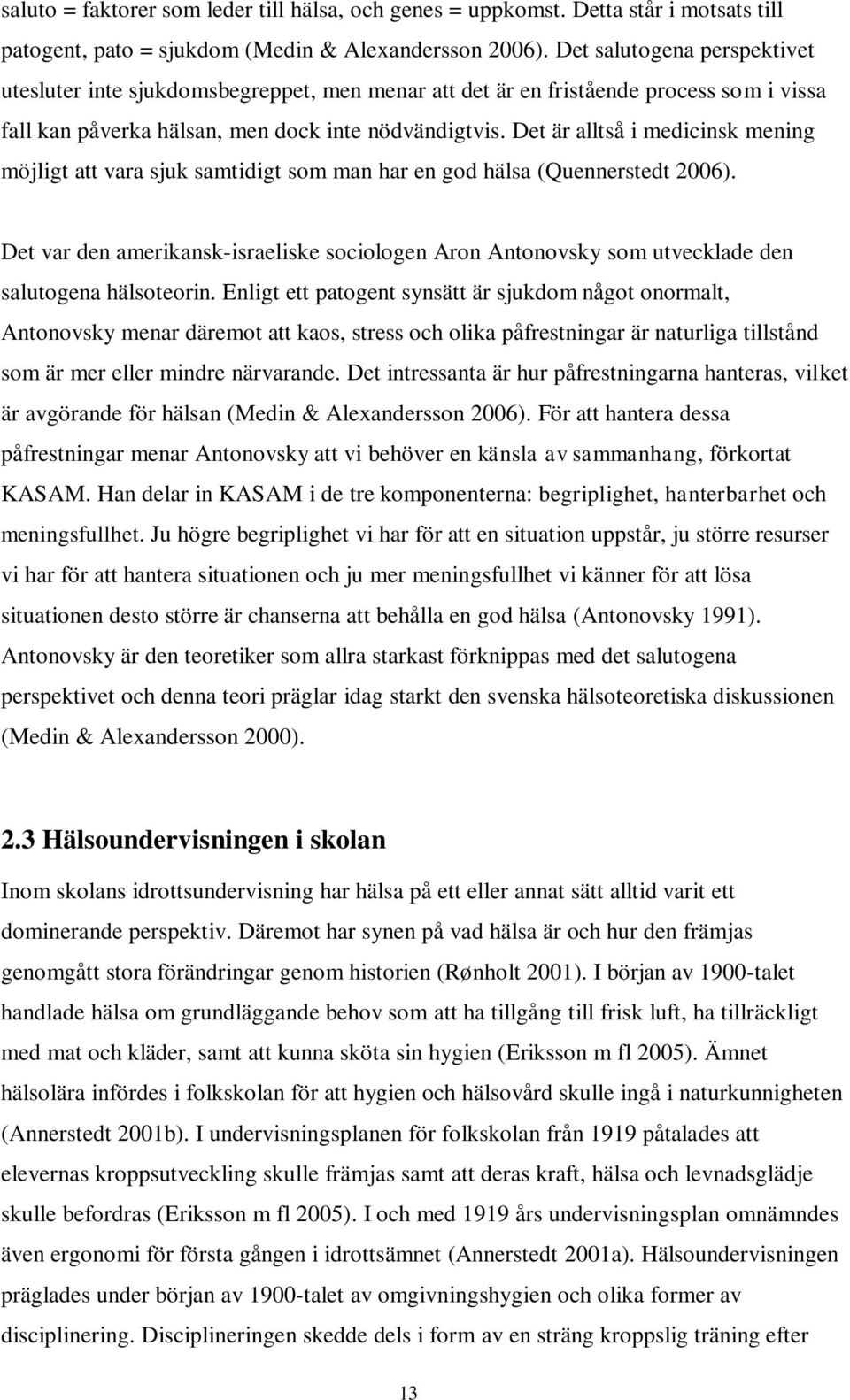 Det är alltså i medicinsk mening möjligt att vara sjuk samtidigt som man har en god hälsa (Quennerstedt 2006).