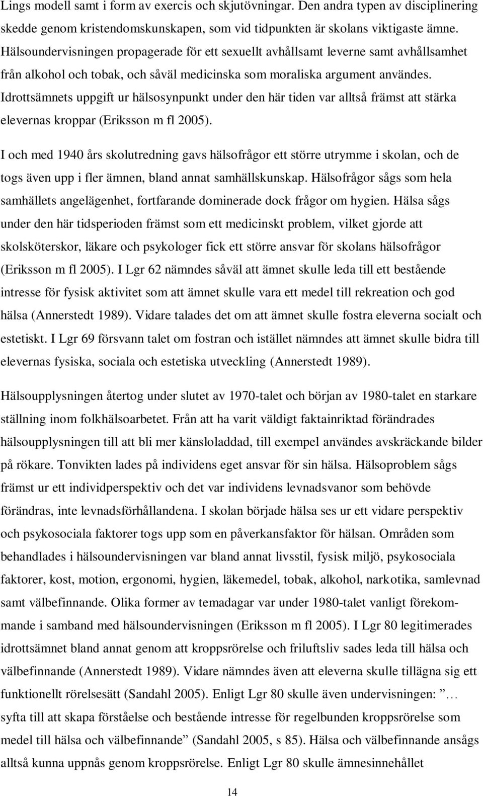 Idrottsämnets uppgift ur hälsosynpunkt under den här tiden var alltså främst att stärka elevernas kroppar (Eriksson m fl 2005).