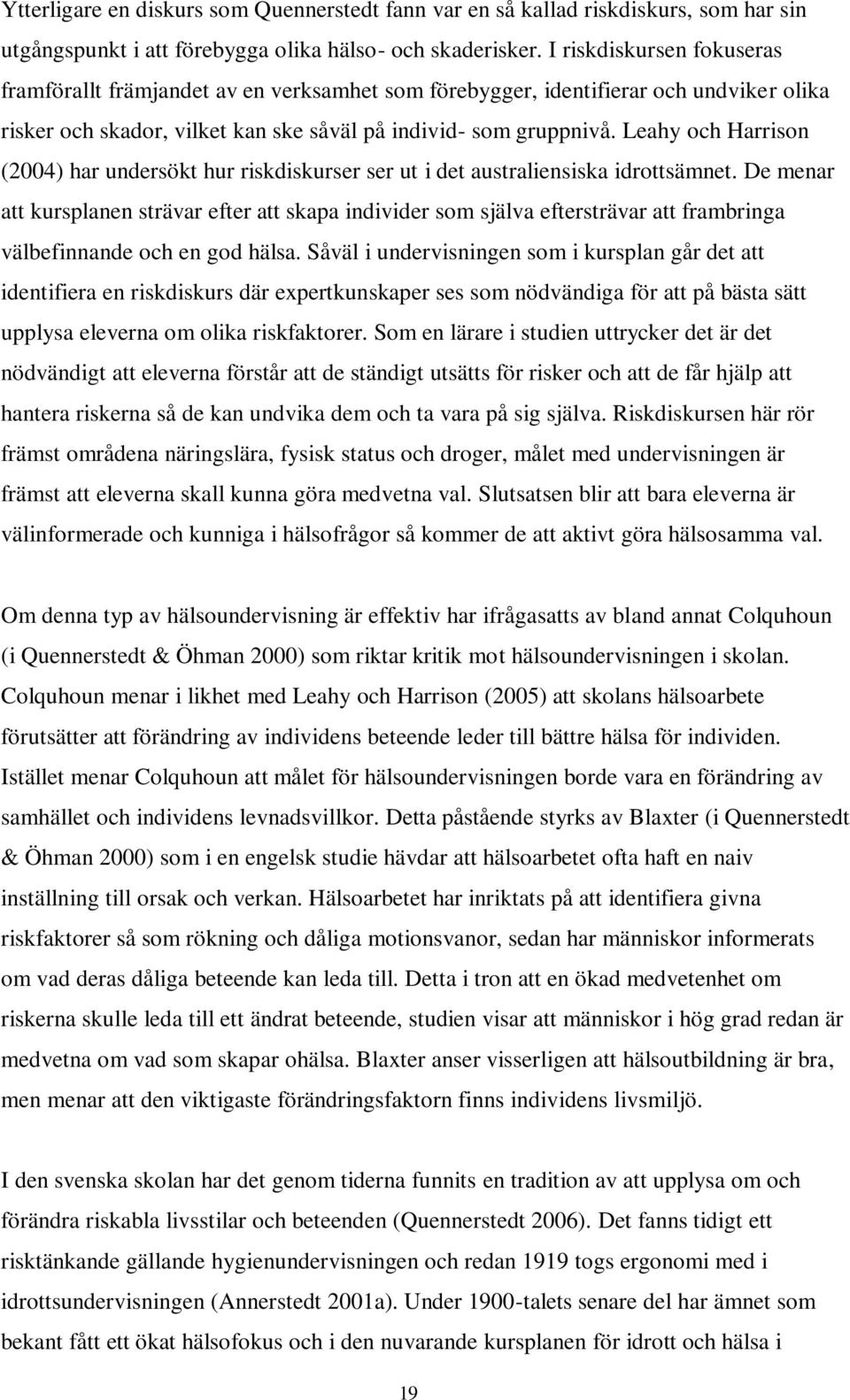 Leahy och Harrison (2004) har undersökt hur riskdiskurser ser ut i det australiensiska idrottsämnet.