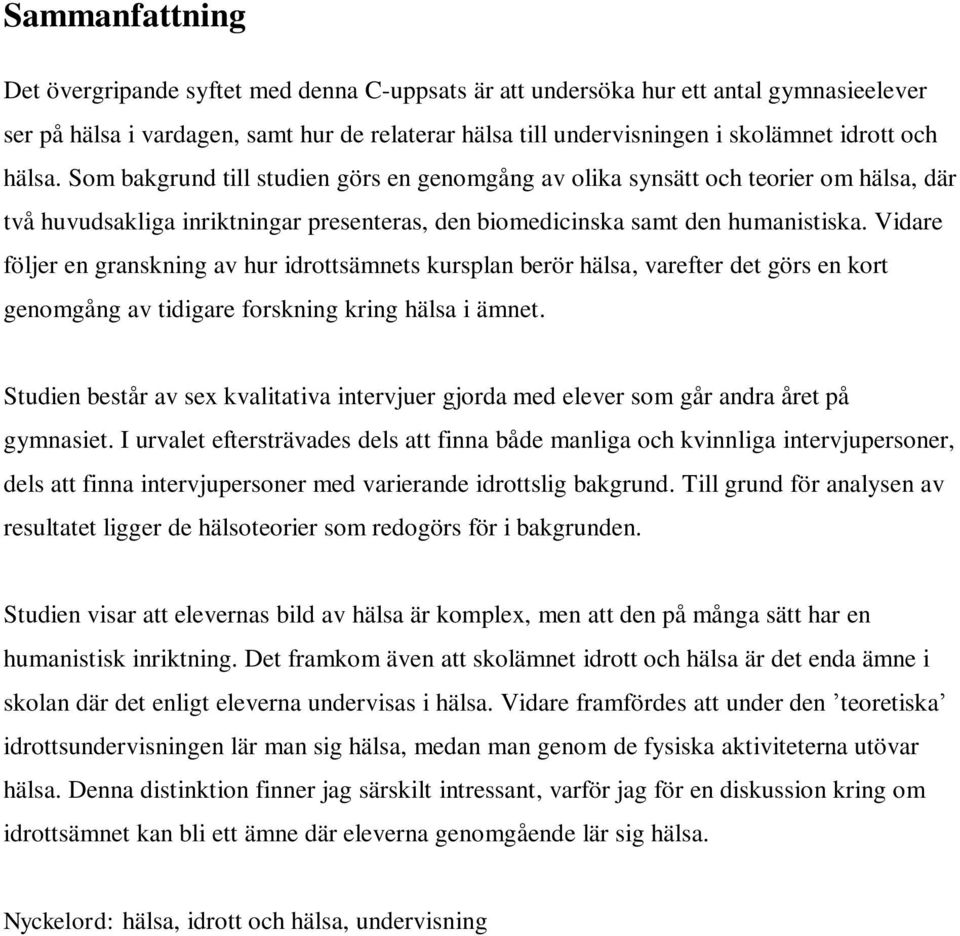 Vidare följer en granskning av hur idrottsämnets kursplan berör hälsa, varefter det görs en kort genomgång av tidigare forskning kring hälsa i ämnet.