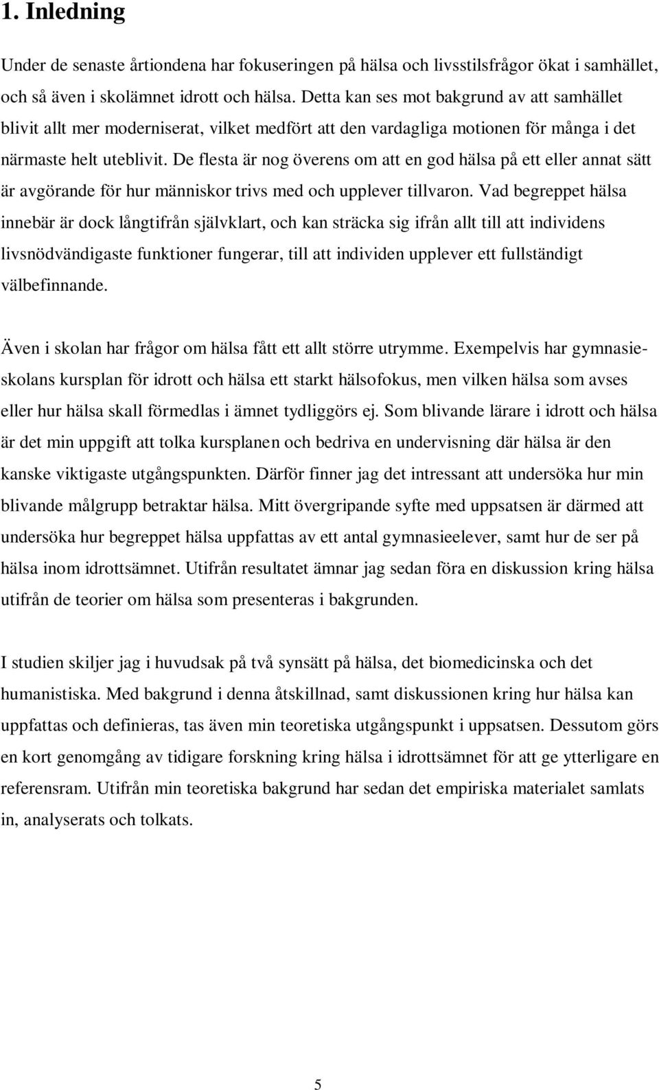 De flesta är nog överens om att en god hälsa på ett eller annat sätt är avgörande för hur människor trivs med och upplever tillvaron.