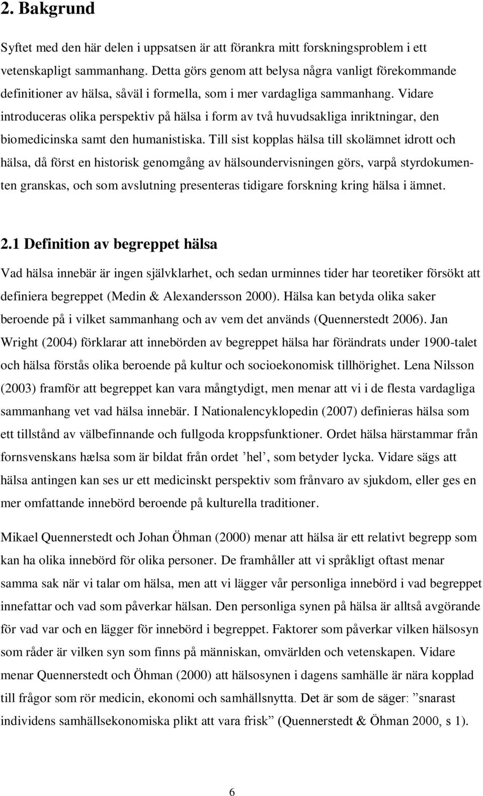 Vidare introduceras olika perspektiv på hälsa i form av två huvudsakliga inriktningar, den biomedicinska samt den humanistiska.