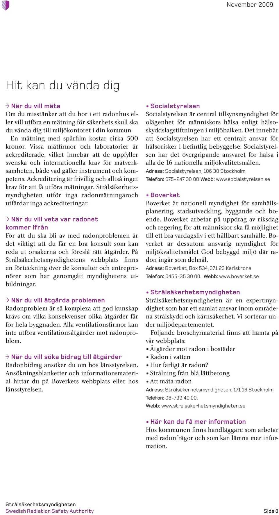 Vissa mätfirmor och laboratorier är ackrediterade, vilket innebär att de uppfyller svenska och internationella krav för mätverksamheten, både vad gäller instrument och kompetens.