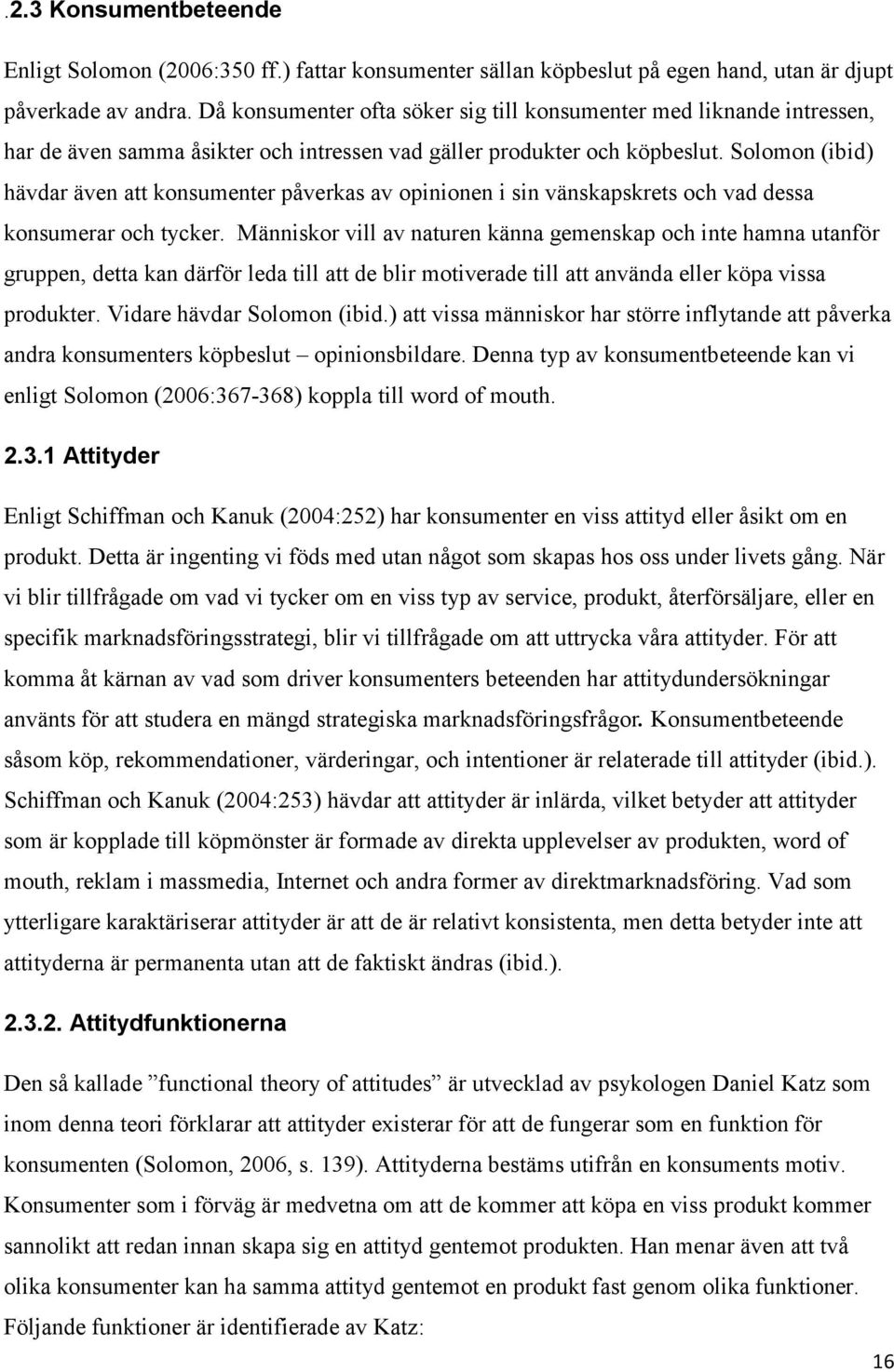 Solomon (ibid) hävdar även att konsumenter påverkas av opinionen i sin vänskapskrets och vad dessa konsumerar och tycker.