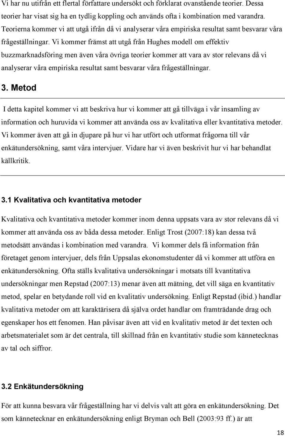 Vi kommer främst att utgå från Hughes modell om effektiv buzzmarknadsföring men även våra övriga teorier kommer att vara av stor relevans då vi analyserar våra empiriska resultat samt besvarar våra