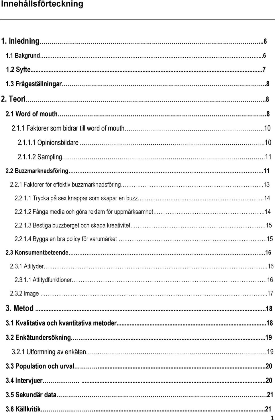 .14 2.2.1.3 Bestiga buzzberget och skapa kreativitet 15 2.2.1.4 Bygga en bra policy för varumärket.15 2.3 Konsumentbeteende.16 2.3.1 Attityder.16 2.3.1.1 Attitydfunktioner 16 2.3.2 Image...17 3.