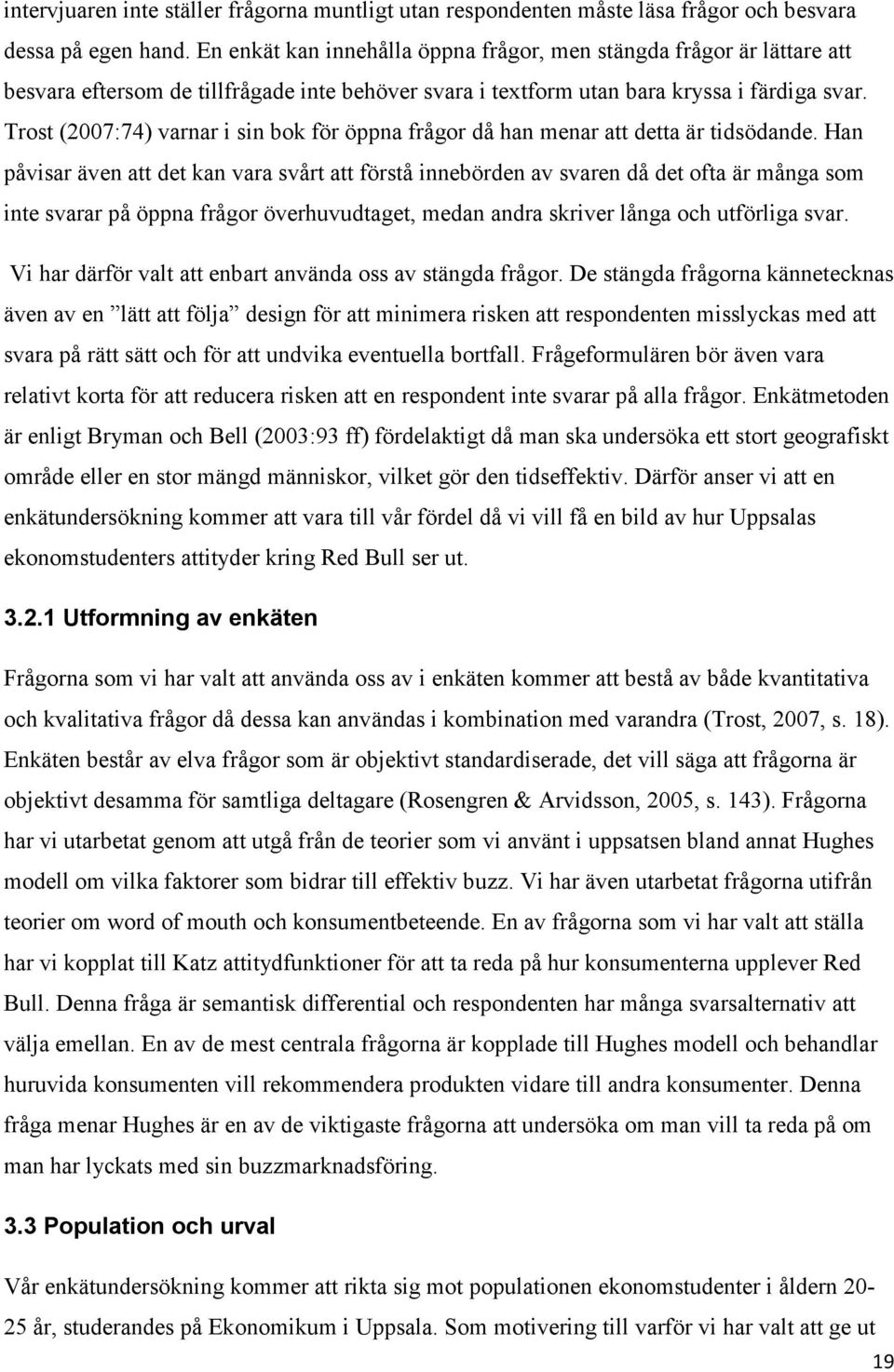 Trost (2007:74) varnar i sin bok för öppna frågor då han menar att detta är tidsödande.