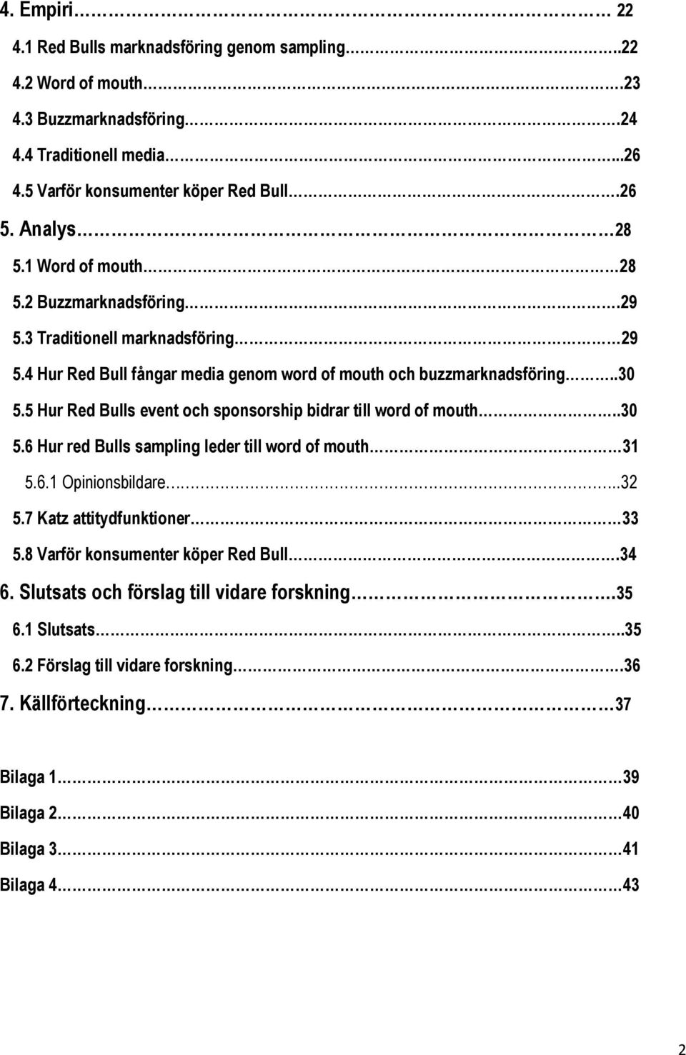 5 Hur Red Bulls event och sponsorship bidrar till word of mouth..30 5.6 Hur red Bulls sampling leder till word of mouth 31 5.6.1 Opinionsbildare..32 5.7 Katz attitydfunktioner 33 5.