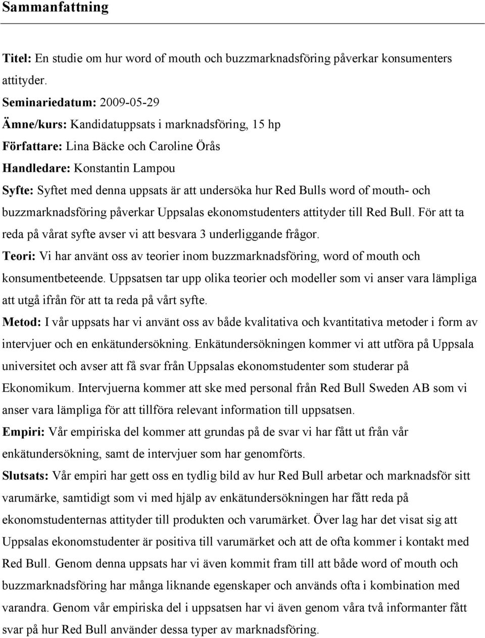 hur Red Bulls word of mouth- och buzzmarknadsföring påverkar Uppsalas ekonomstudenters attityder till Red Bull. För att ta reda på vårat syfte avser vi att besvara 3 underliggande frågor.