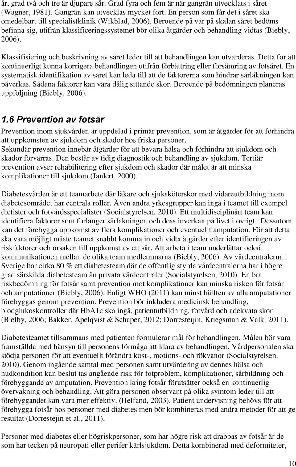 Beroende på var på skalan såret bedöms befinna sig, utifrån klassificeringssystemet bör olika åtgärder och behandling vidtas (Biebly, 2006).