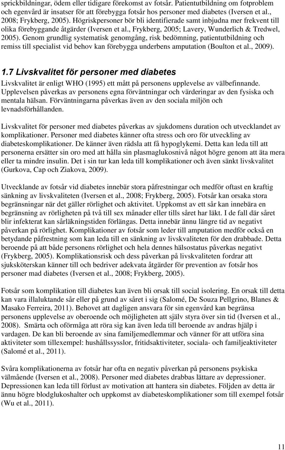 Genom grundlig systematisk genomgång, risk bedömning, patientutbildning och remiss till specialist vid behov kan förebygga underbens amputation (Boulton et al., 2009). 1.