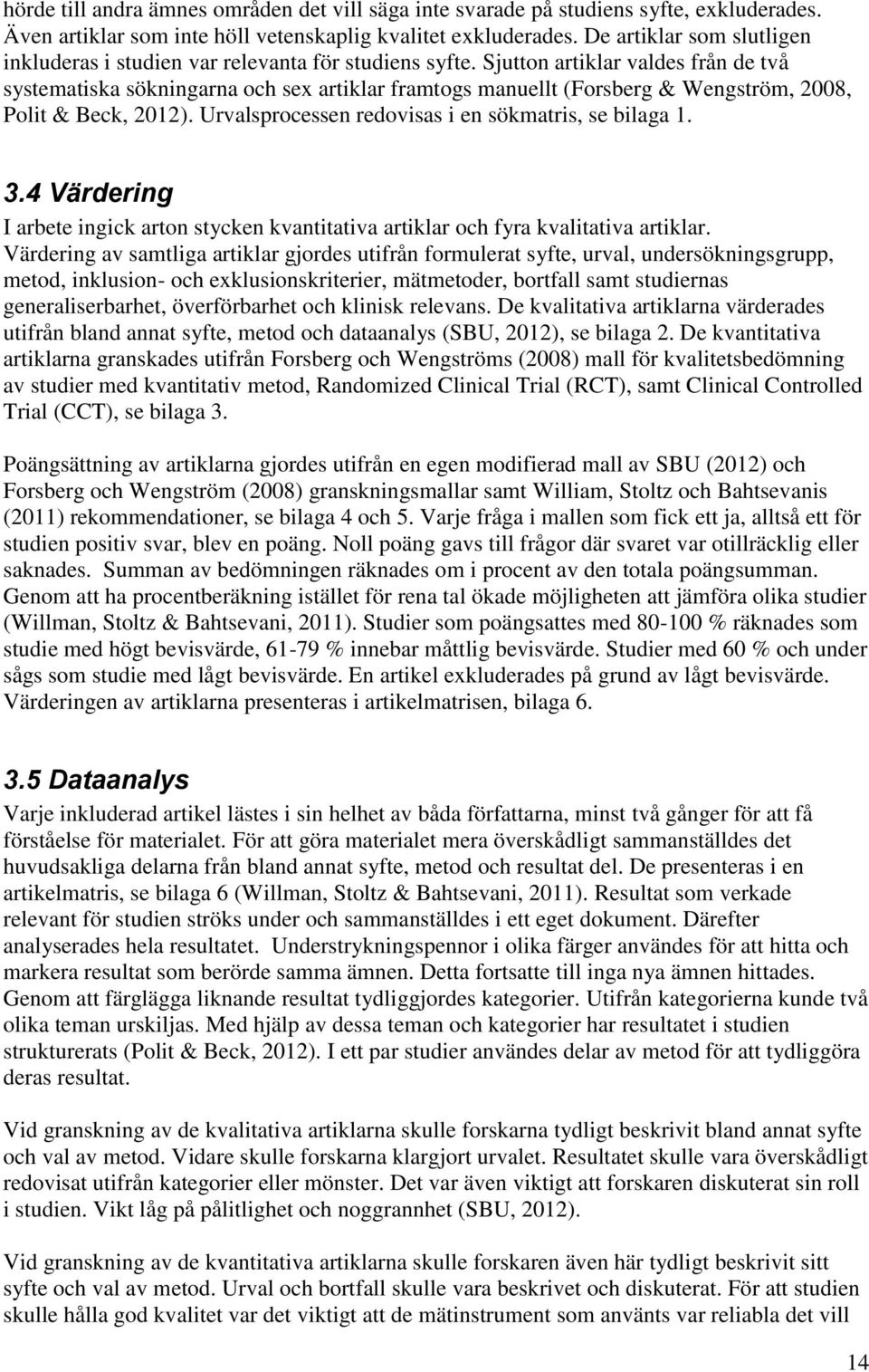 Sjutton artiklar valdes från de två systematiska sökningarna och sex artiklar framtogs manuellt (Forsberg & Wengström, 2008, Polit & Beck, 2012). Urvalsprocessen redovisas i en sökmatris, se bilaga 1.