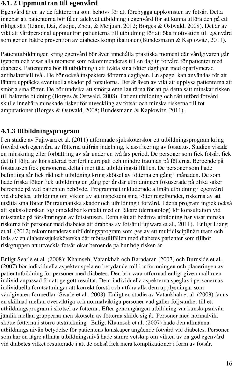 Det är av vikt att vårdpersonal uppmuntrar patienterna till utbildning för att öka motivation till egenvård som ger en bättre prevention av diabetes komplikationer (Bundesmann & Kaplowitz, 2011).