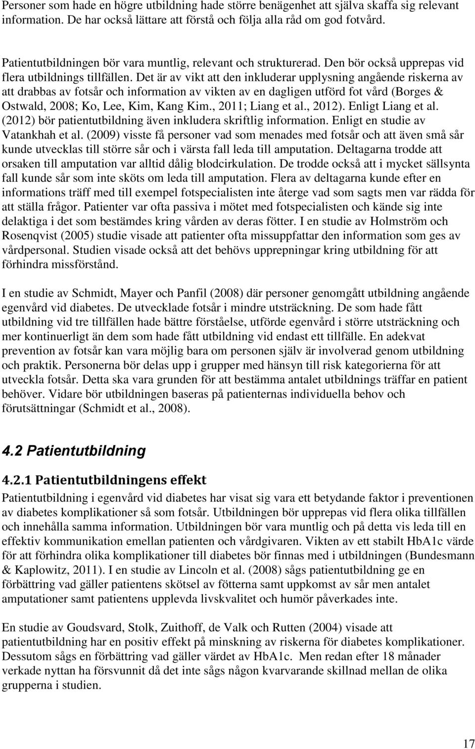 Det är av vikt att den inkluderar upplysning angående riskerna av att drabbas av fotsår och information av vikten av en dagligen utförd fot vård (Borges & Ostwald, 2008; Ko, Lee, Kim, Kang Kim.