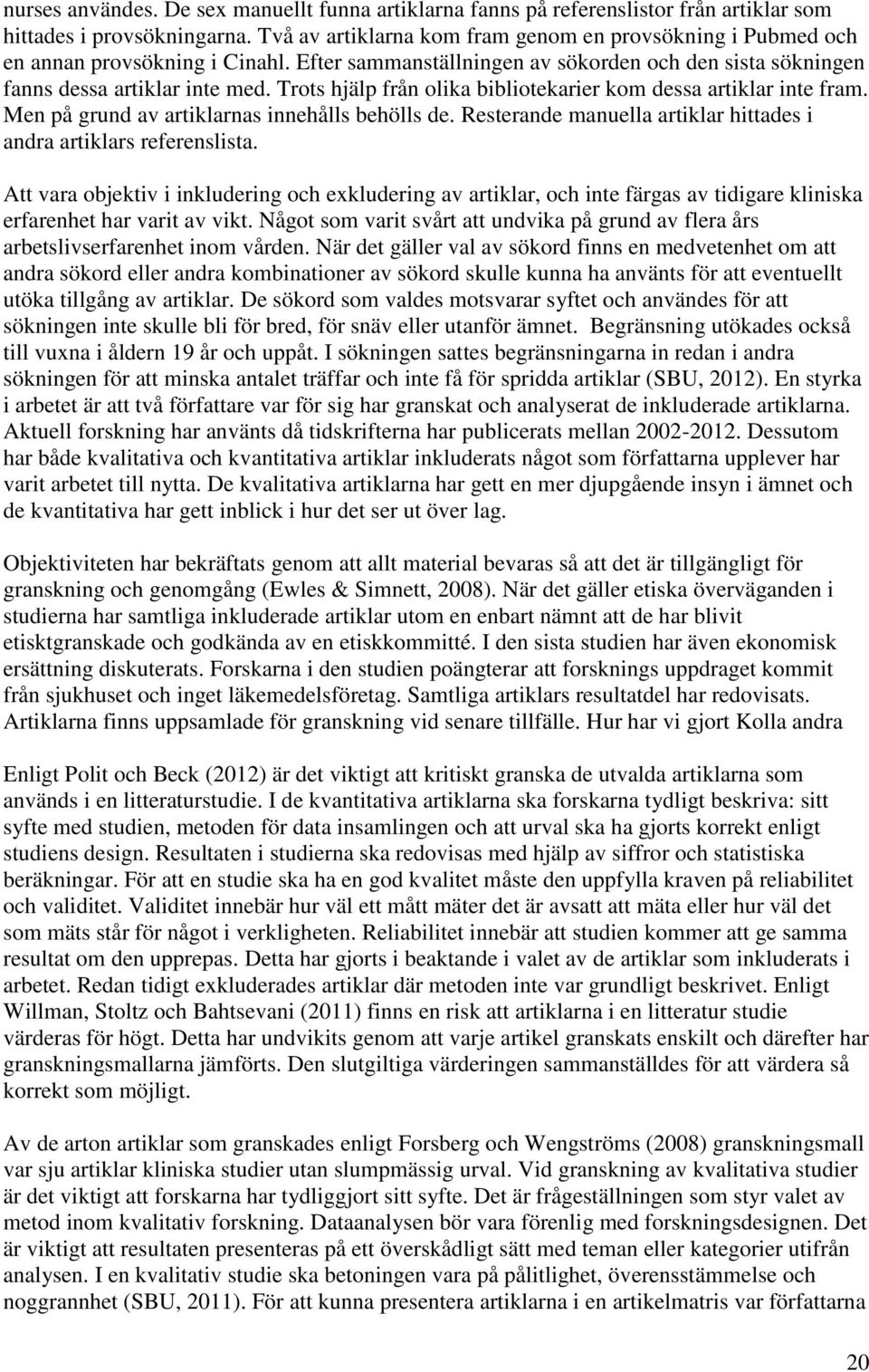 Trots hjälp från olika bibliotekarier kom dessa artiklar inte fram. Men på grund av artiklarnas innehålls behölls de. Resterande manuella artiklar hittades i andra artiklars referenslista.