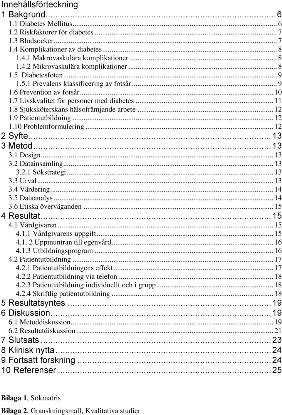 .. 12 1.9 Patientutbildning... 12 1.10 Problemformulering... 12 2 Syfte... 13 3 Metod... 13 3.1 Design... 13 3.2 Datainsamling... 13 3.2.1 Sökstrategi... 13 3.3 Urval... 13 3.4 Värdering... 14 3.