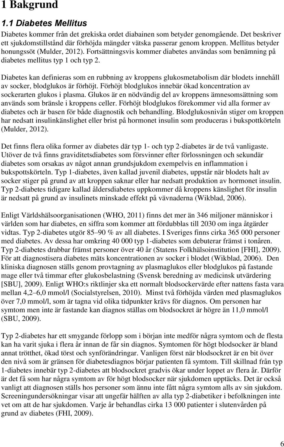 Diabetes kan definieras som en rubbning av kroppens glukosmetabolism där blodets innehåll av socker, blodglukos är förhöjt.