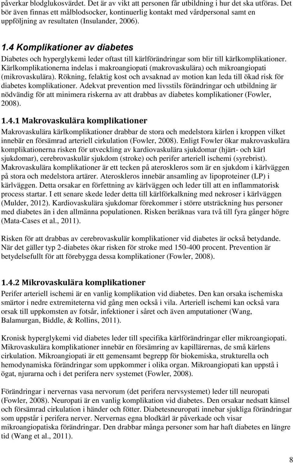 4 Komplikationer av diabetes Diabetes och hyperglykemi leder oftast till kärlförändringar som blir till kärlkomplikationer.