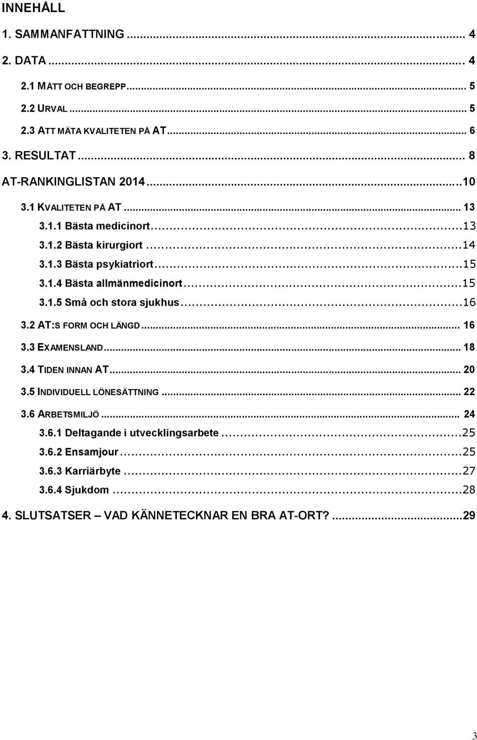 ..16 3.2 AT:S FORM OCH LÄNGD... 16 3.3 EXAMENSLAND... 18 3.4 TIDEN INNAN AT... 20 3.5 INDIVIDUELL LÖNESÄTTNING... 22 3.6 ARBETSMILJÖ... 24 3.6.1 Deltagande i utvecklingsarbete.