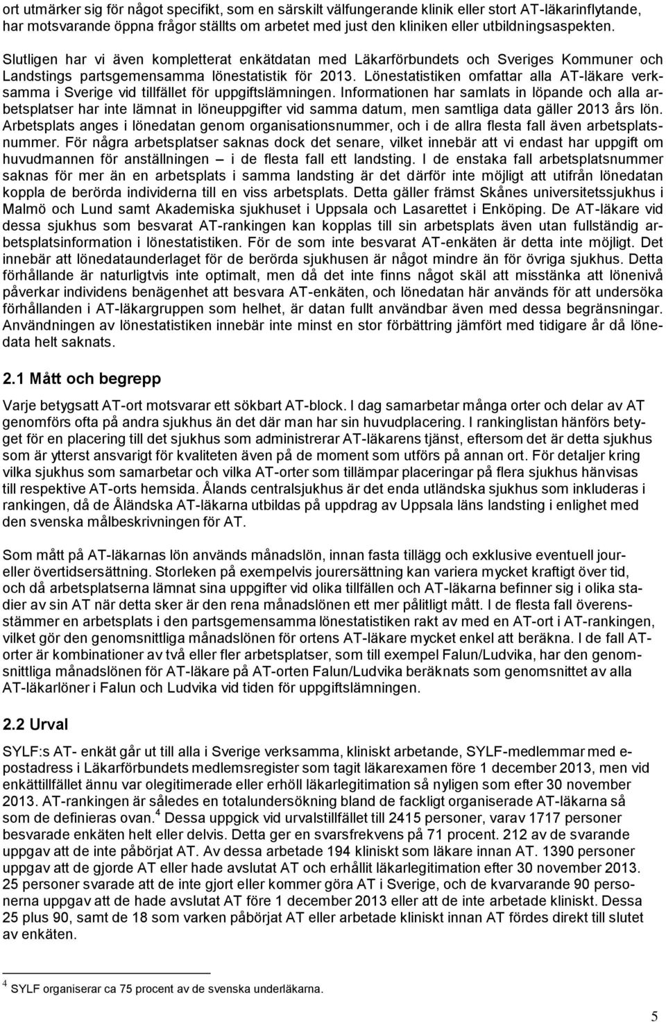 Lönestatistiken omfattar alla AT-läkare verksamma i Sverige vid tillfället för uppgiftslämningen.