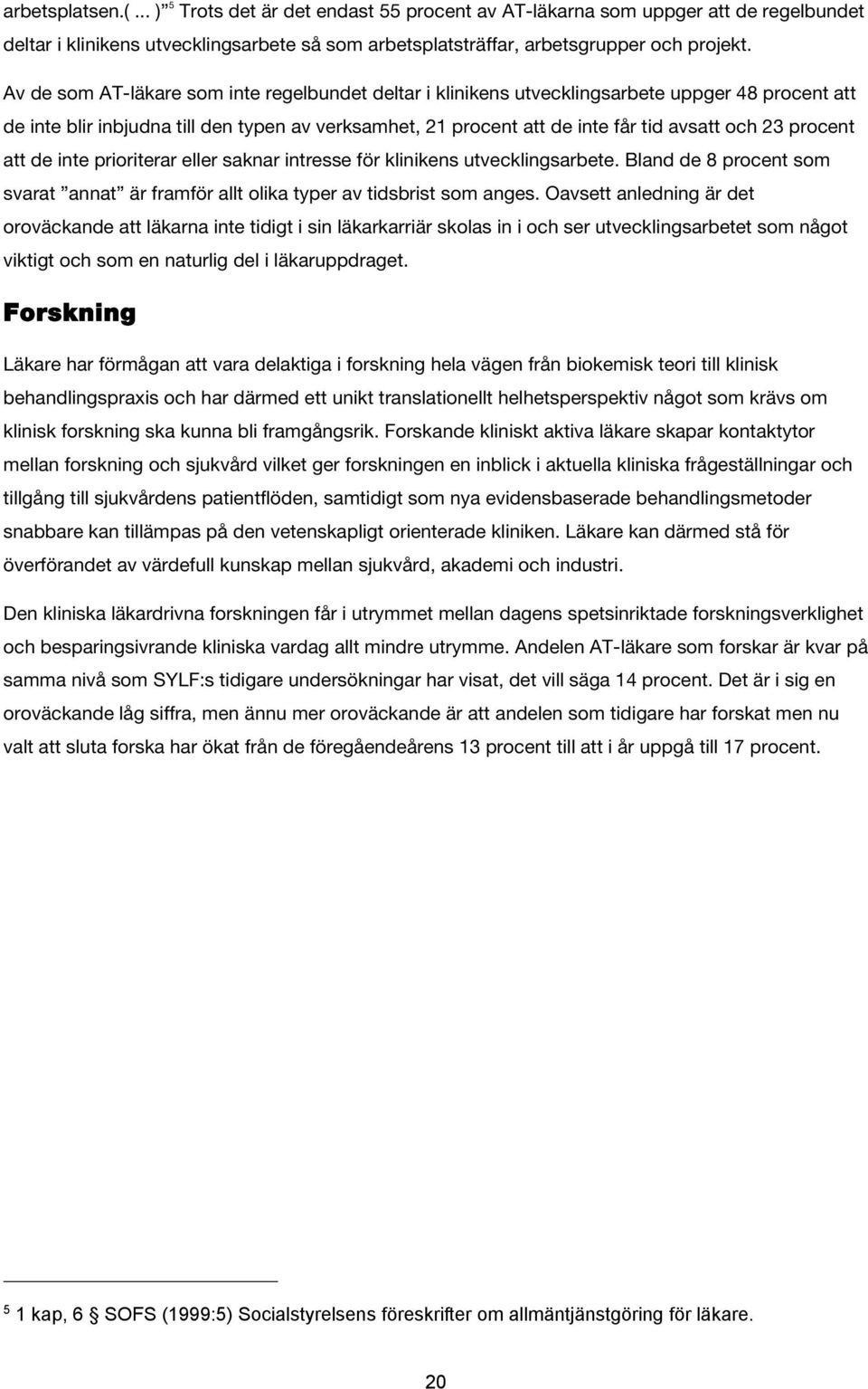 procent att de inte prioriterar eller saknar intresse för klinikens utvecklingsarbete. Bland de 8 procent som svarat annat är framför allt olika typer av tidsbrist som anges.