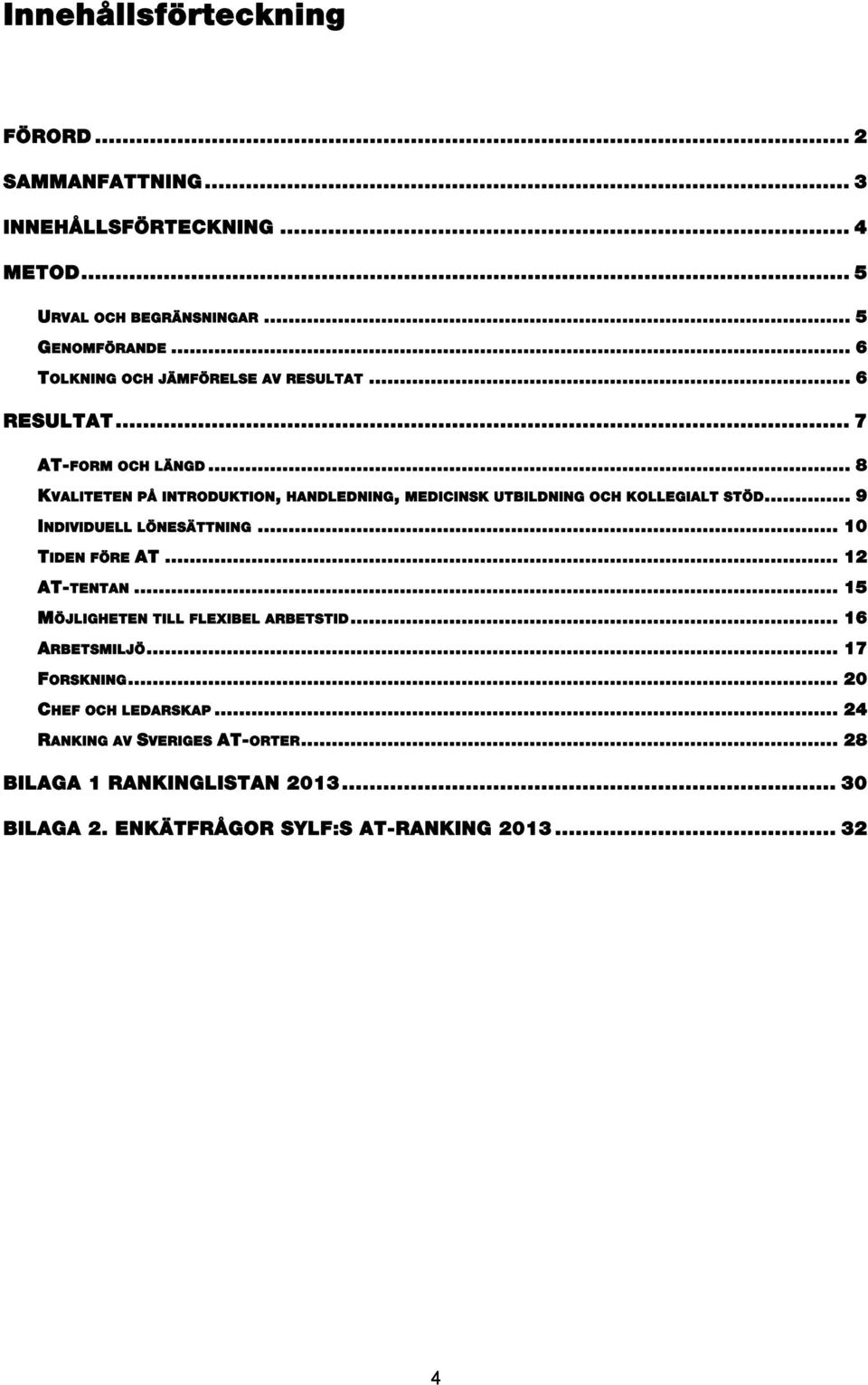 .. 8 KVALITETEN PÅ INTRODUKTION, HANDLEDNING, MEDICINSK UTBILDNING OCH KOLLEGIALT STÖD... 9 INDIVIDUELL LÖNESÄTTNING... 10 TIDEN FÖRE AT.