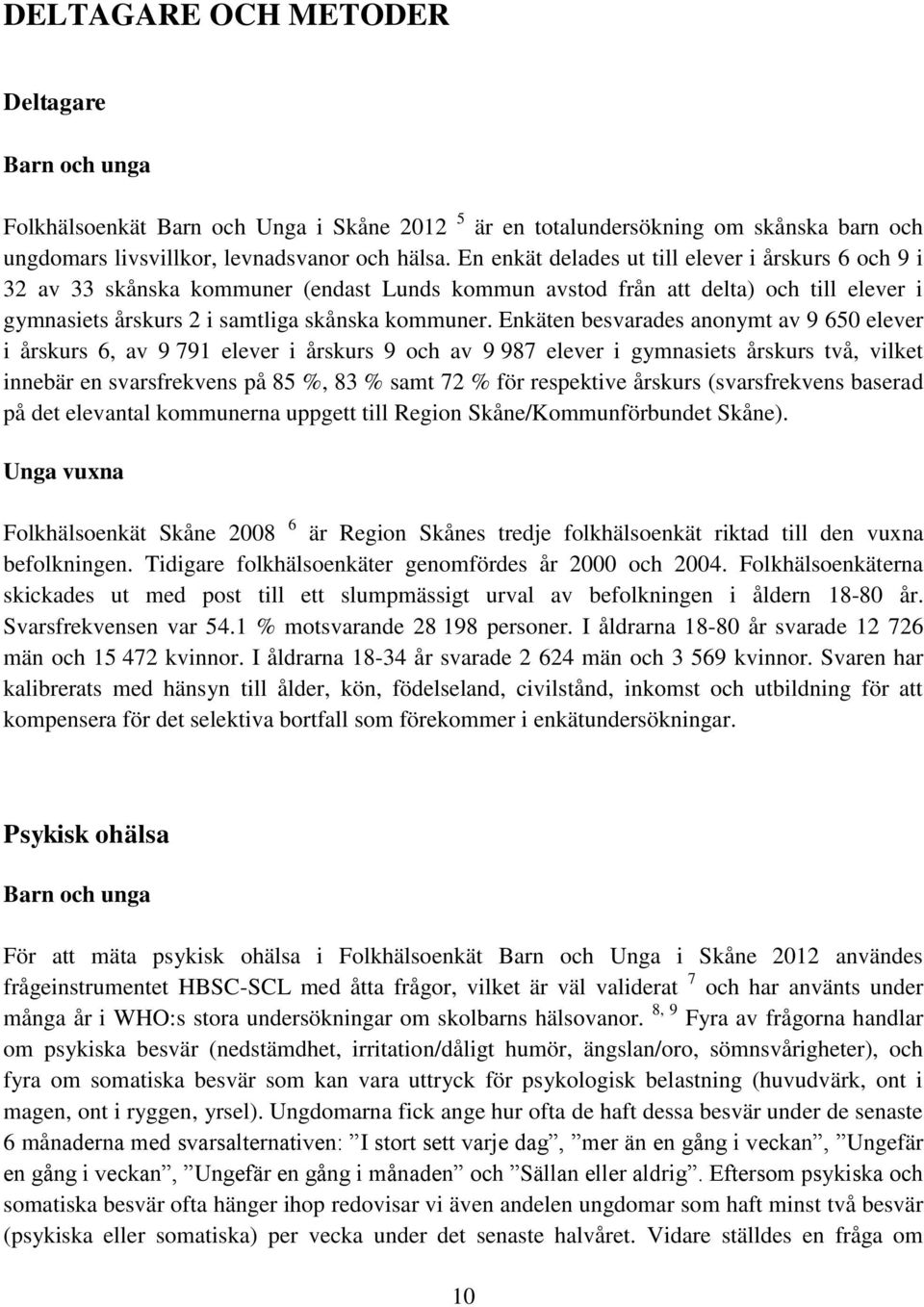 Enkäten besvarades anonymt av 9 65 elever i årskurs 6, av 9 791 elever i årskurs 9 och av 9 987 elever i gymnasiets årskurs två, vilket innebär en svarsfrekvens på 85, 83 samt 72 för respektive