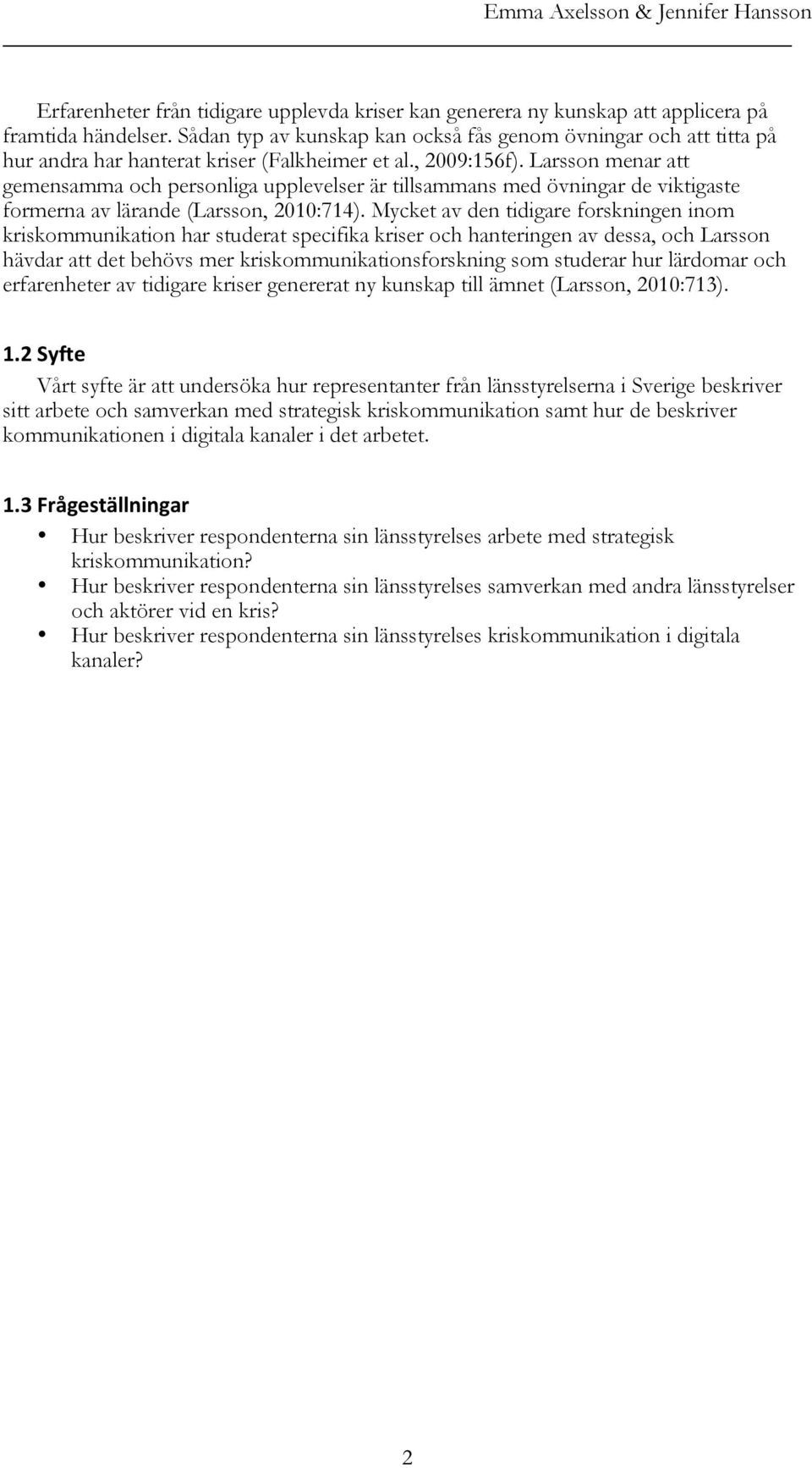 Larsson menar att gemensamma och personliga upplevelser är tillsammans med övningar de viktigaste formerna av lärande (Larsson, 2010:714).