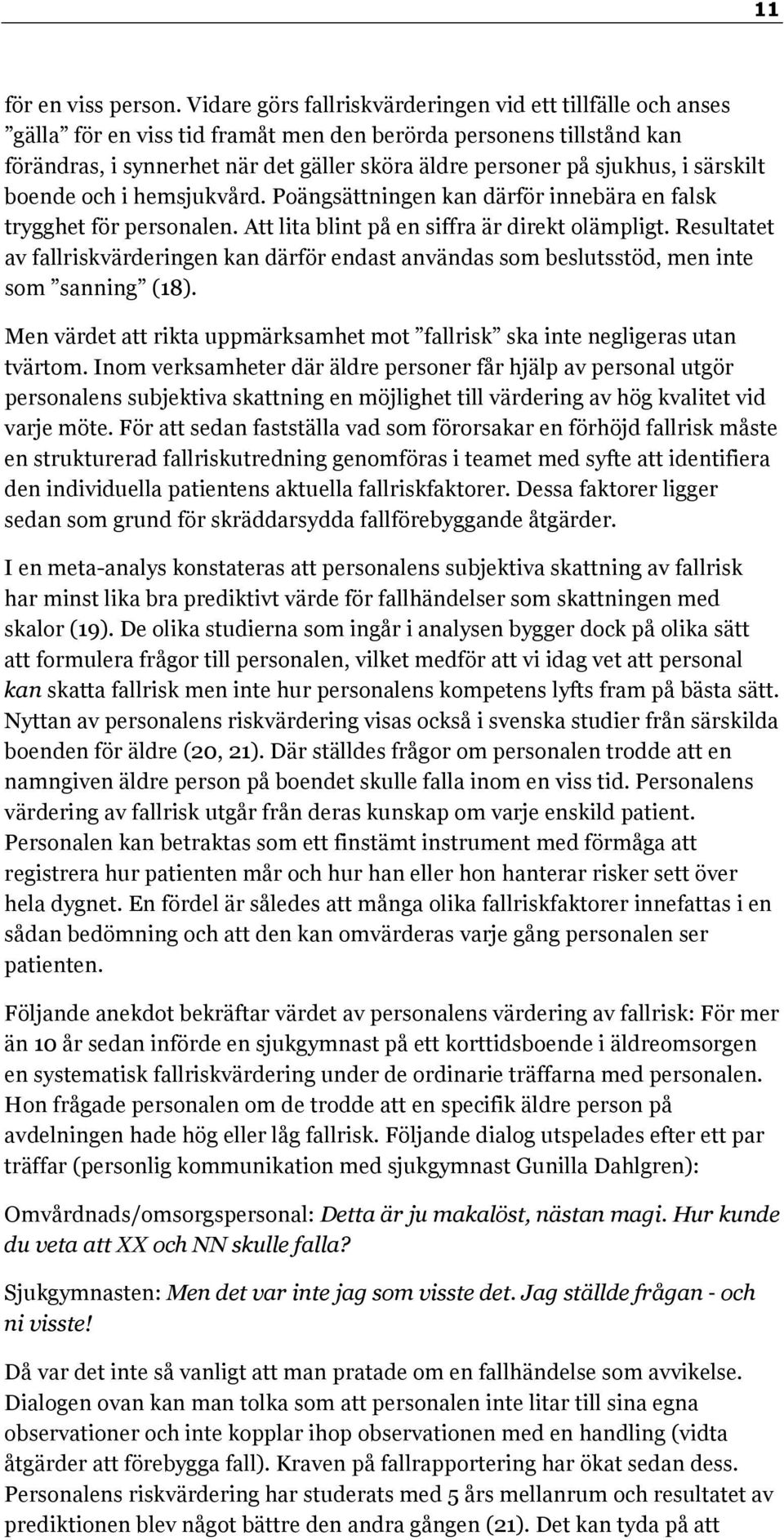 i särskilt boende och i hemsjukvård. Poängsättningen kan därför innebära en falsk trygghet för personalen. Att lita blint på en siffra är direkt olämpligt.