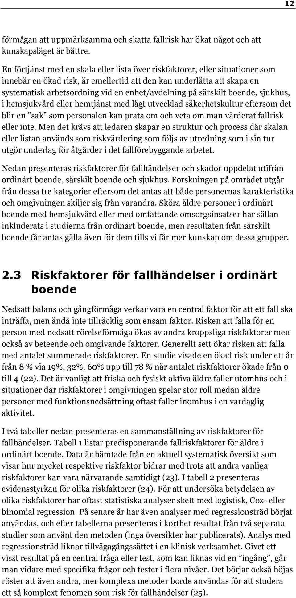 på särskilt boende, sjukhus, i hemsjukvård eller hemtjänst med lågt utvecklad säkerhetskultur eftersom det blir en sak som personalen kan prata om och veta om man värderat fallrisk eller inte.