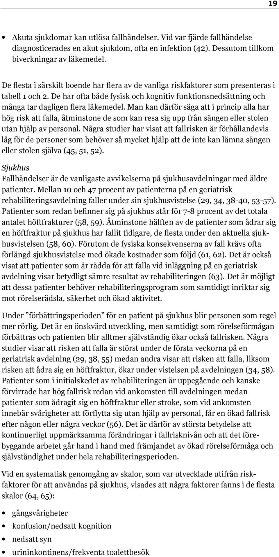 Man kan därför säga att i princip alla har hög risk att falla, åtminstone de som kan resa sig upp från sängen eller stolen utan hjälp av personal.