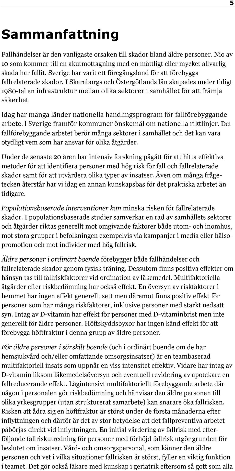 I Skaraborgs och Östergötlands län skapades under tidigt 1980-tal en infrastruktur mellan olika sektorer i samhället för att främja säkerhet Idag har många länder nationella handlingsprogram för