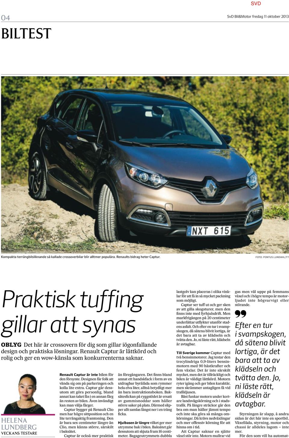 Renault Captur är lättkörd och rolig och ger en wow-känsla som konkurrenterna saknar. HELENA LUNDBERG VECKANS TESTARE Renault Captur är inte bilen för den försynte.