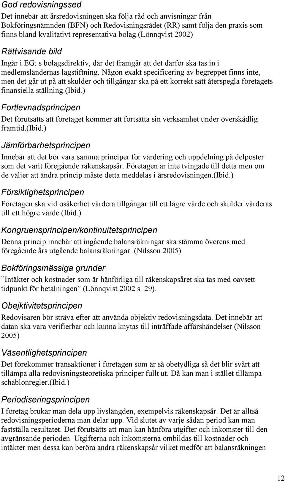 Någon exakt specificering av begreppet finns inte, men det går ut på att skulder och tillgångar ska på ett korrekt sätt återspegla företagets finansiella ställning.(ibid.