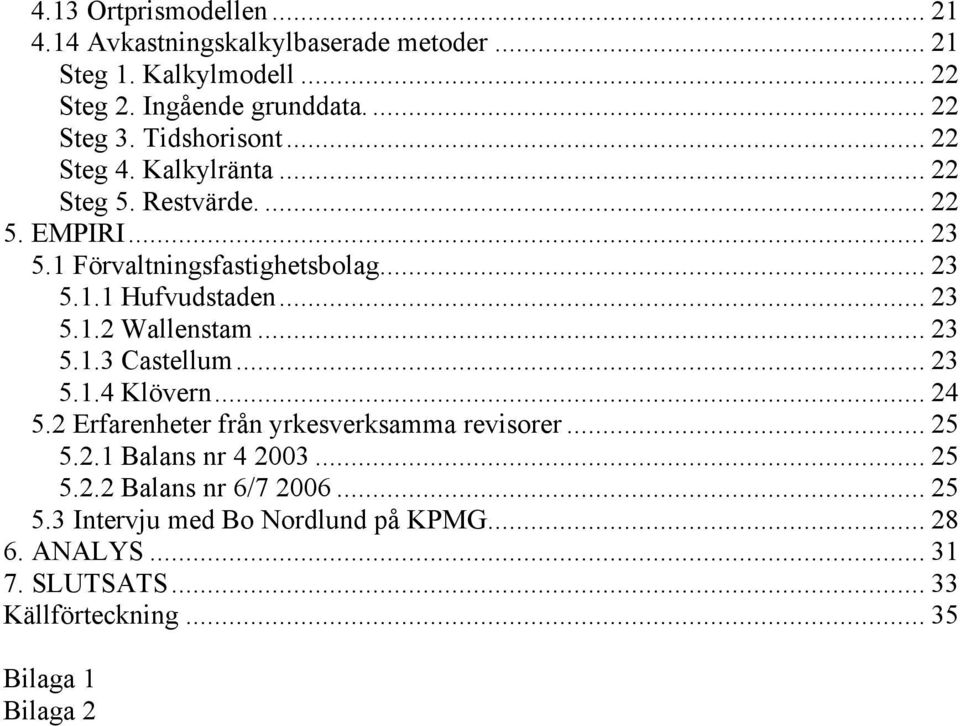 .. 23 5.1.2 Wallenstam... 23 5.1.3 Castellum... 23 5.1.4 Klövern... 24 5.2 Erfarenheter från yrkesverksamma revisorer... 25 5.2.1 Balans nr 4 2003.