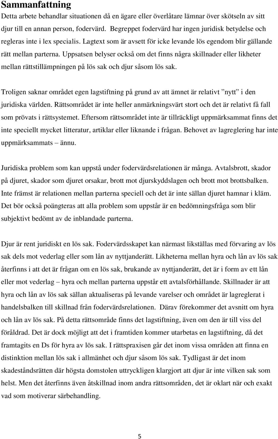 Uppsatsen belyser också om det finns några skillnader eller likheter mellan rättstillämpningen på lös sak och djur såsom lös sak.