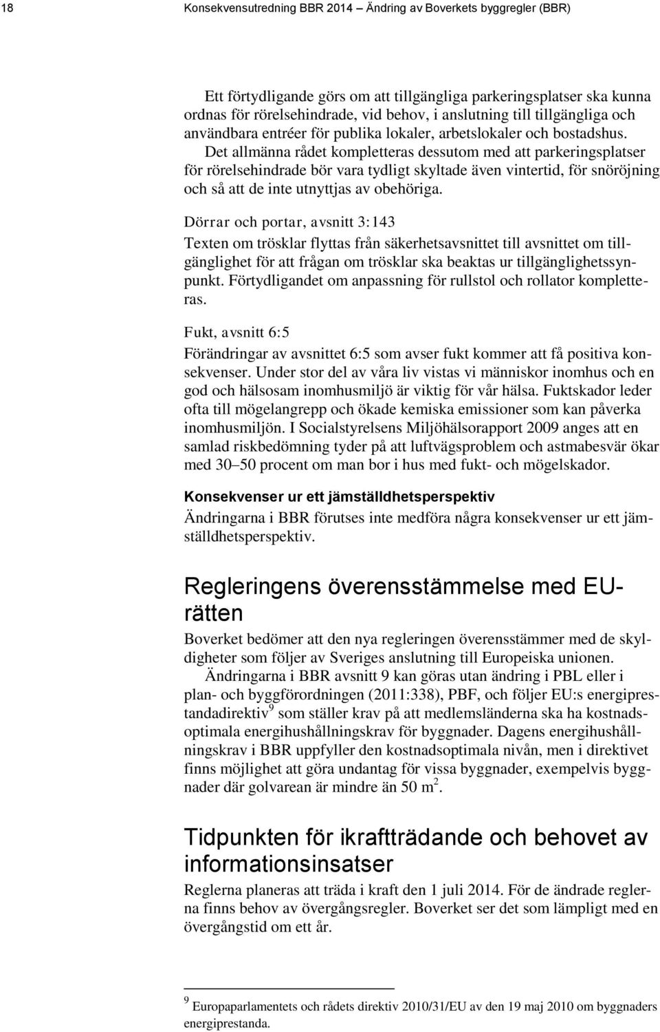 Det allmänna rådet kompletteras dessutom med att parkeringsplatser för rörelsehindrade bör vara tydligt skyltade även vintertid, för snöröjning och så att de inte utnyttjas av obehöriga.