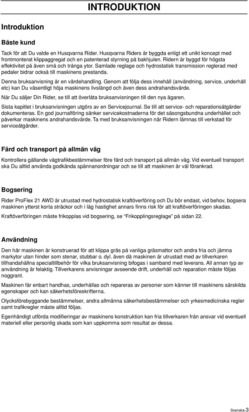 Samlade reglage och hydrostatisk transmission reglerad med pedaler bidrar också till maskinens prestanda. Denna bruksanvisning är en värdehandling.