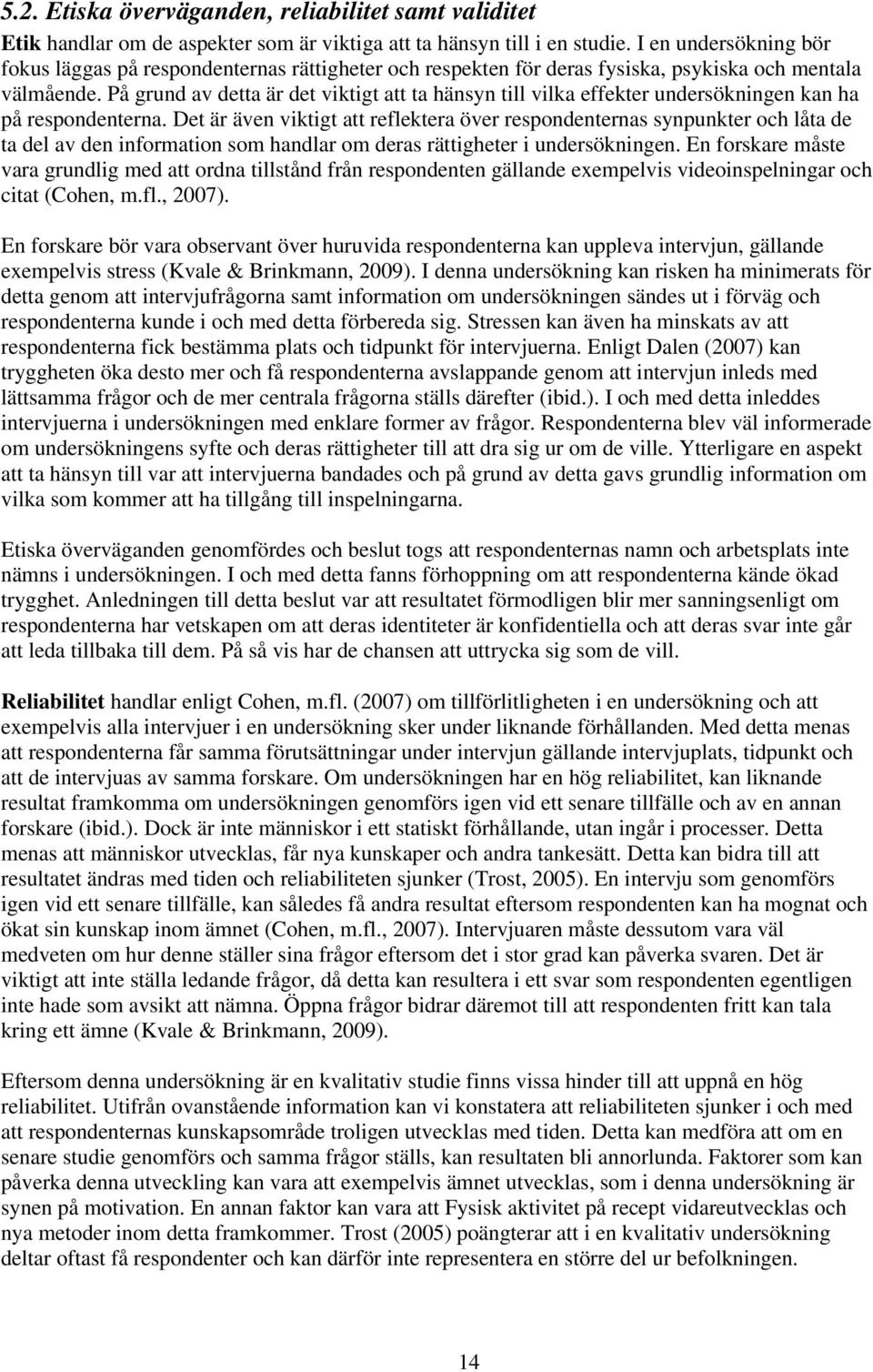 På grund av detta är det viktigt att ta hänsyn till vilka effekter undersökningen kan ha på respondenterna.