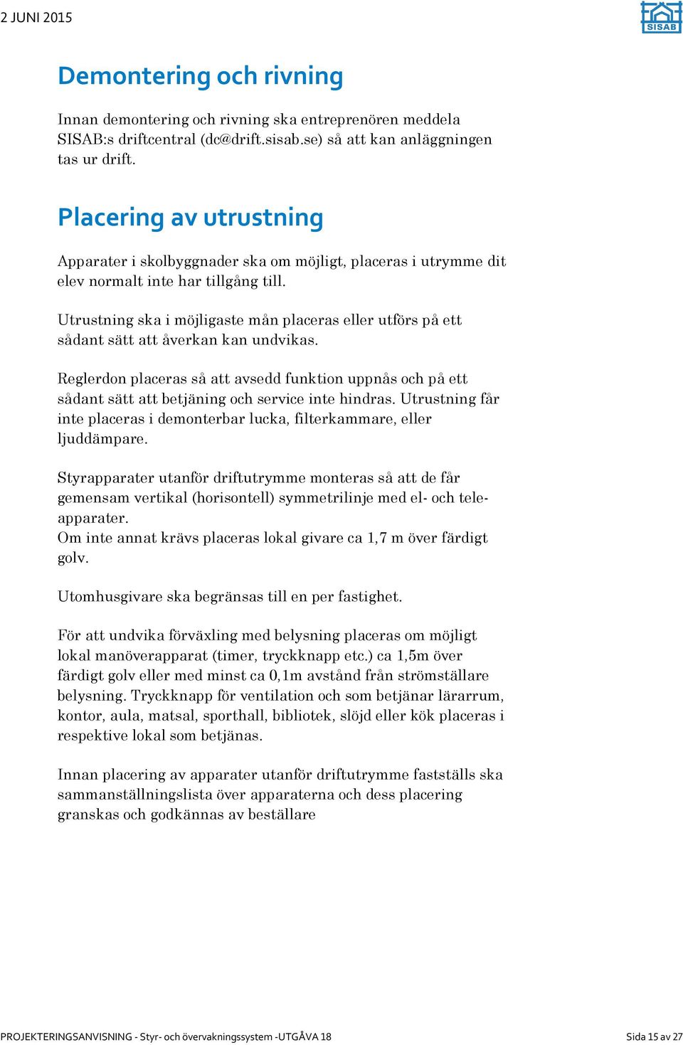 Utrustning ska i möjligaste mån placeras eller utförs på ett sådant sätt att åverkan kan undvikas.