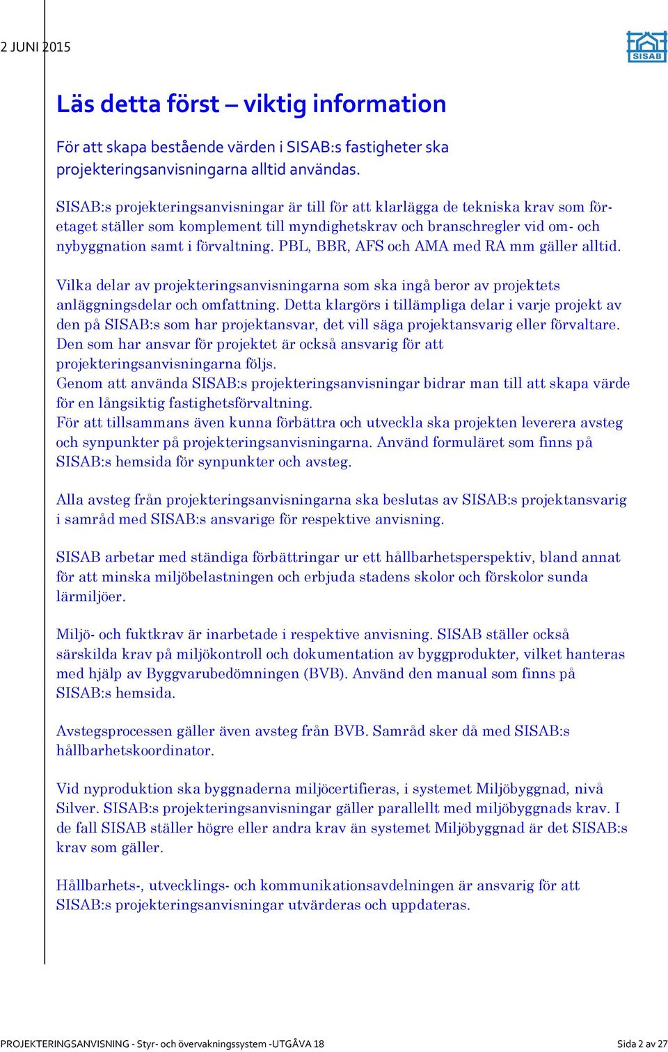 PBL, BBR, AFS och AMA med RA mm gäller alltid. Vilka delar av projekteringsanvisningarna som ska ingå beror av projektets anläggningsdelar och omfattning.