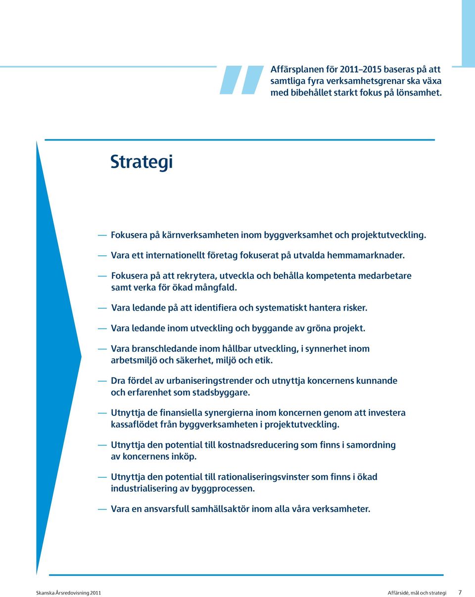 Fokusera på att rekrytera, utveckla och behålla kompetenta medarbetare samt verka för ökad mångfald. Vara ledande på att identifiera och systematiskt hantera risker.