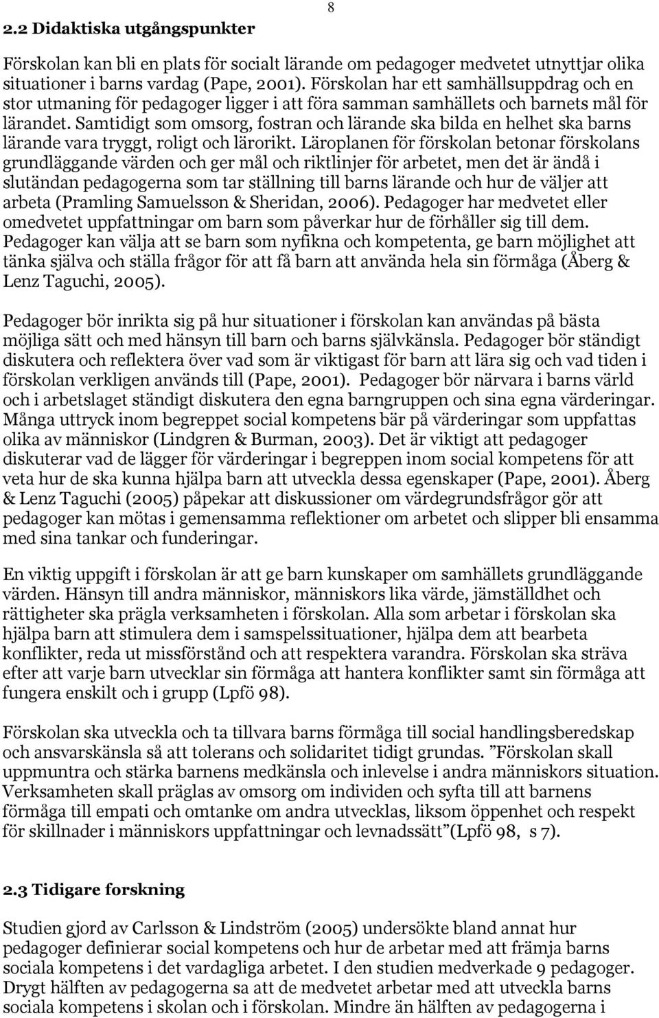 Samtidigt som omsorg, fostran och lärande ska bilda en helhet ska barns lärande vara tryggt, roligt och lärorikt.