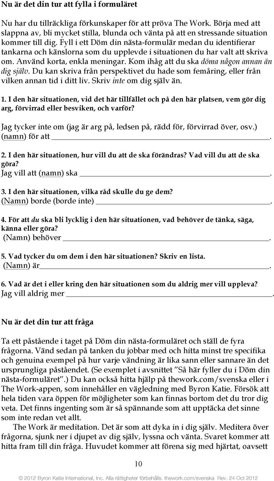 Fyll i ett Döm din nästa-formulär medan du identifierar tankarna och känslorna som du upplevde i situationen du har valt att skriva om. Använd korta, enkla meningar.