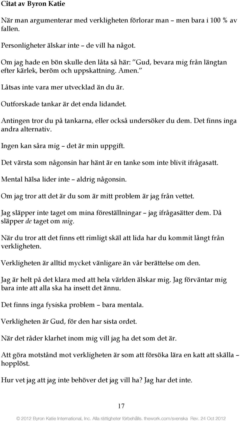 Antingen tror du på tankarna, eller också undersöker du dem. Det finns inga andra alternativ. Ingen kan såra mig det är min uppgift.