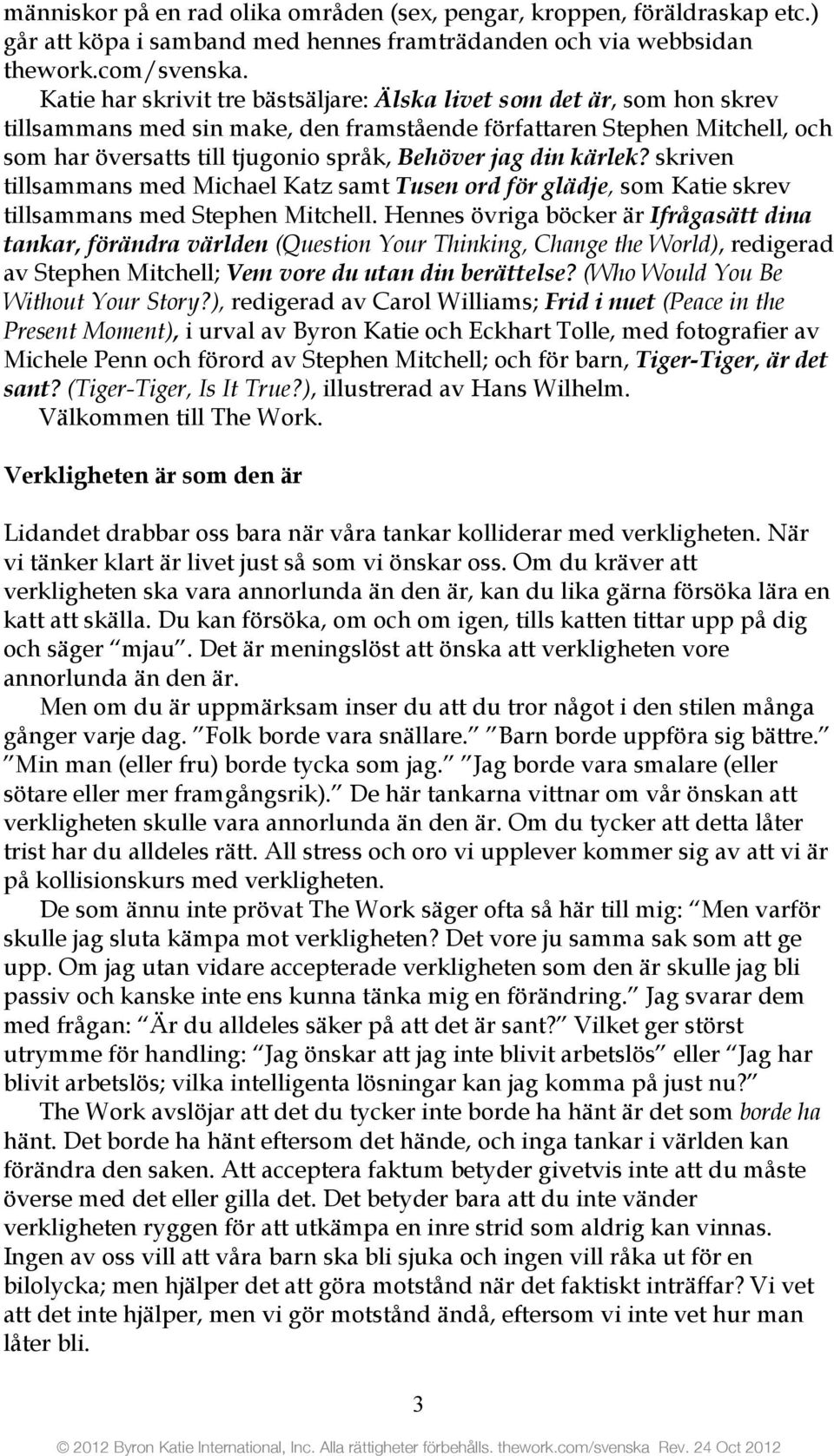 din kärlek? skriven tillsammans med Michael Katz samt Tusen ord för glädje, som Katie skrev tillsammans med Stephen Mitchell.