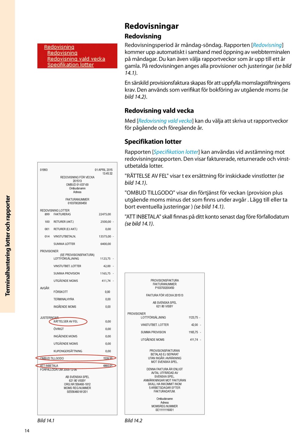 En särskild provisionsfaktura skapas för att uppfylla momslagstiftningens krav. Den används som verifikat för bokföring av utgående moms (se bild 14.2).