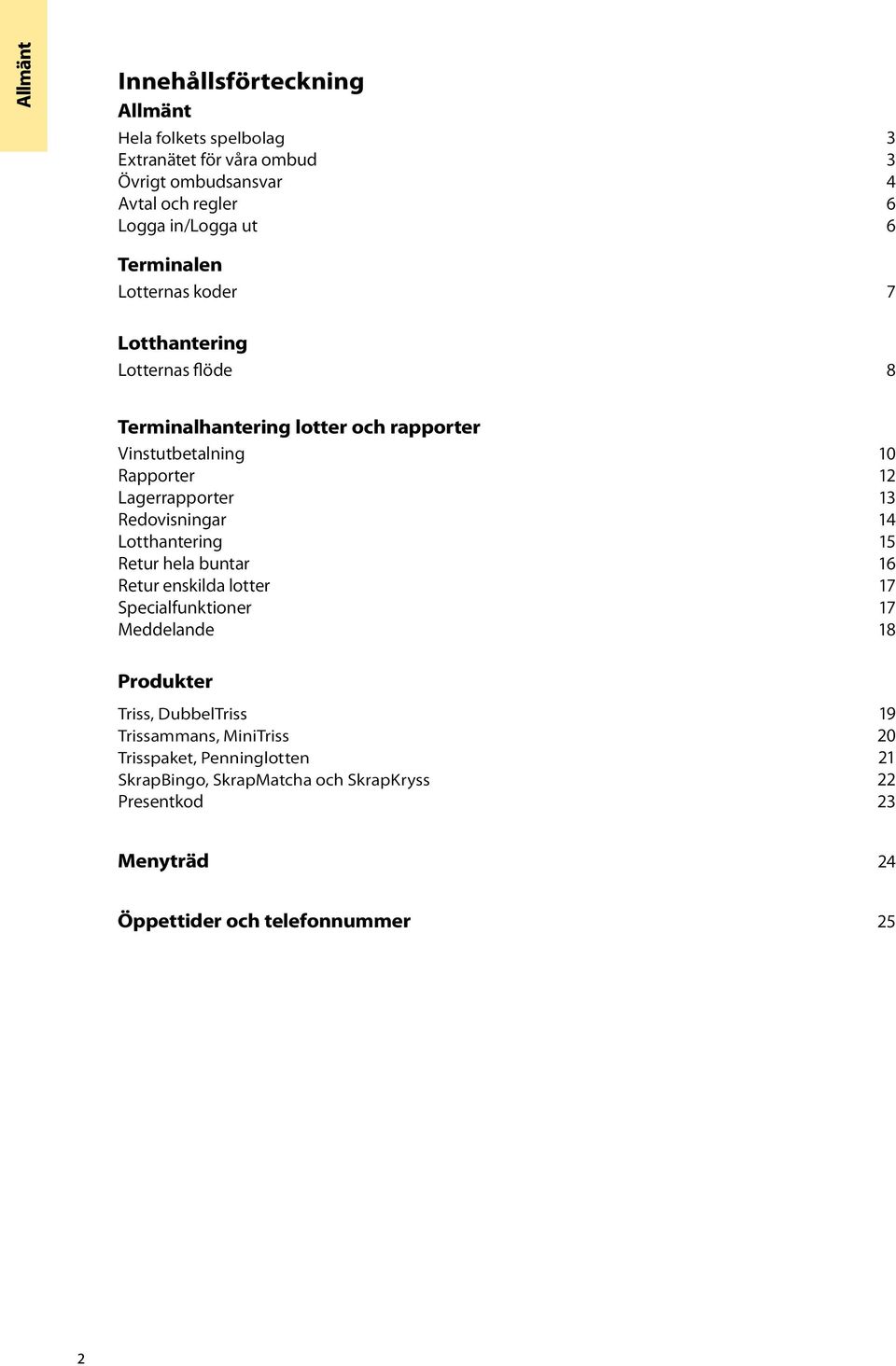 Redovisningar 14 Lotthantering 15 Retur hela buntar 16 Retur enskilda lotter 17 Specialfunktioner 17 Meddelande 18 Produkter Triss, DubbelTriss 19